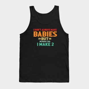 I don't always make babies , But when I do I make 2 Tank Top